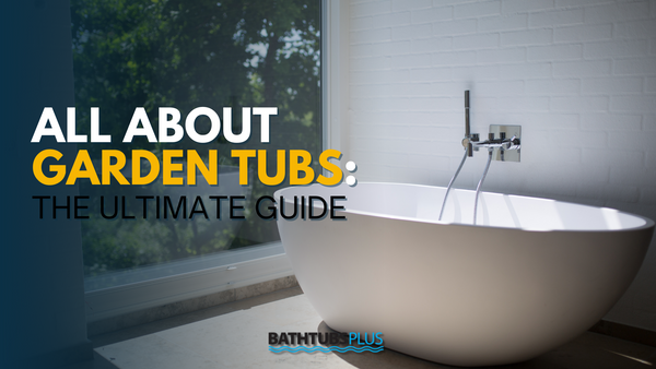 What is a Garden Tub? The 2024 Garden Tub Buying Guide
