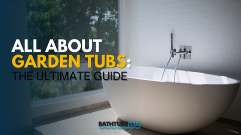What is a Garden Tub? The 2025 Garden Tub Buying Guide for Homeowners