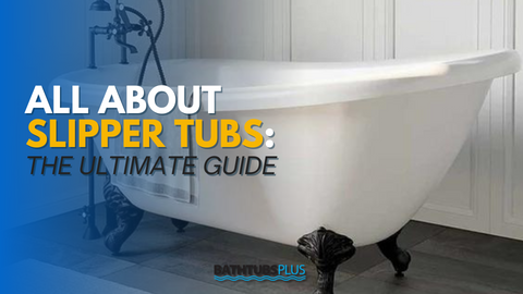 What is a Slipper Tub? The Ultimate Slipper Tub Buying Guide